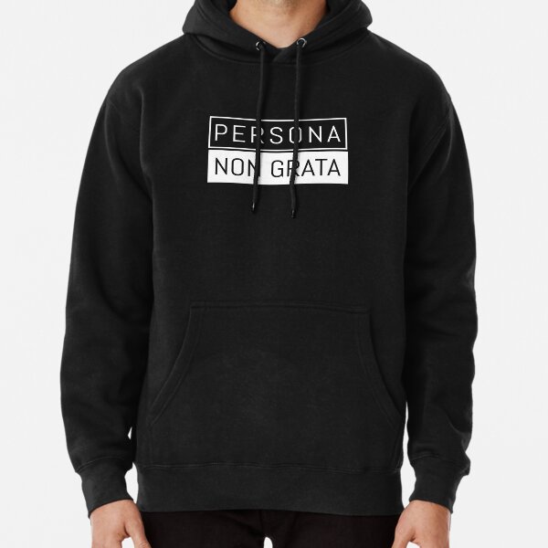 Persona Non Grata Person Not Welcome Pullover Hoodie